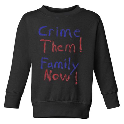Crime Them! Family Now! Funny Biden Political Woke Meme Toddler Sweatshirt