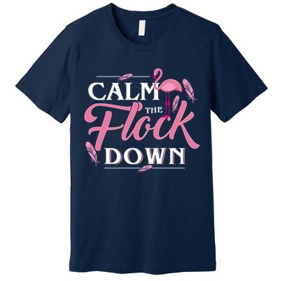 Calm The Flock Down Funny Pink Flamingo Bird Lovers Summer Premium T-Shirt