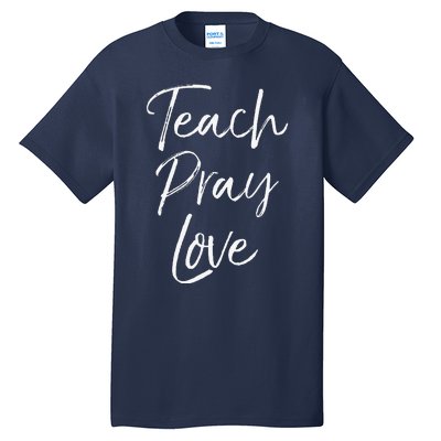 Christian Teaching Gift Teachers Homeschool Teach Pray Love Tall T-Shirt