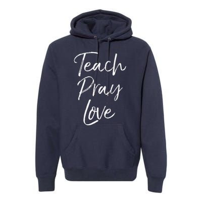 Christian Teaching Gift Teachers Homeschool Teach Pray Love Premium Hoodie