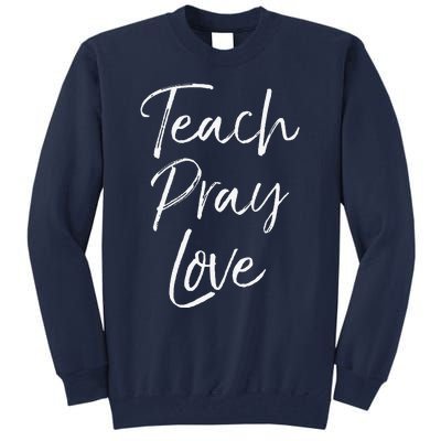 Christian Teaching Gift Teachers Homeschool Teach Pray Love Tall Sweatshirt