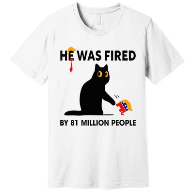 Cat Trump He Was Fired By 81 Million People Kamala Harris Premium T-Shirt