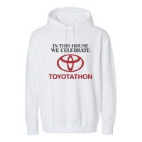 Celebrate Toyotathon In This House We Celebrate Toyotathon Garment-Dyed Fleece Hoodie