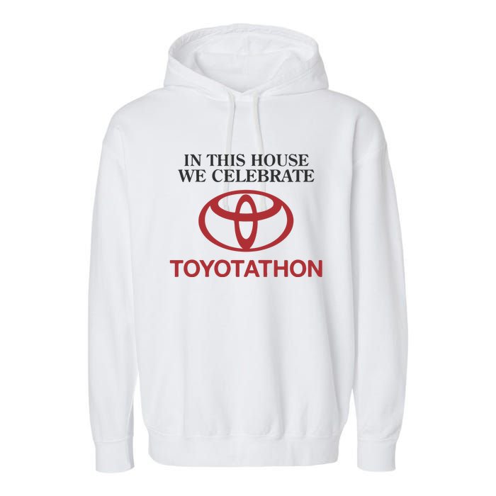 Celebrate Toyotathon In This House We Celebrate Toyotathon Garment-Dyed Fleece Hoodie