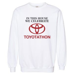 Celebrate Toyotathon In This House We Celebrate Toyotathon Garment-Dyed Sweatshirt