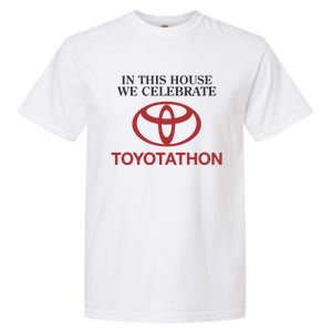 Celebrate Toyotathon In This House We Celebrate Toyotathon Garment-Dyed Heavyweight T-Shirt