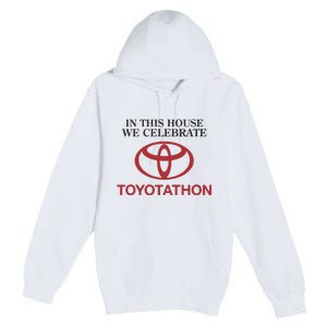 Celebrate Toyotathon In This House We Celebrate Toyotathon Premium Pullover Hoodie