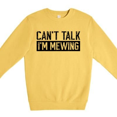 CanT Talk IM Mewing Funny Saying Premium Crewneck Sweatshirt