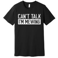 CanT Talk IM Mewing Funny Saying Premium T-Shirt