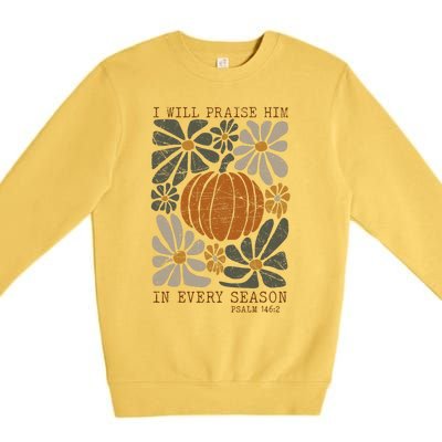 Christian Thanksgiving I Will Praise Him In Every Season Premium Crewneck Sweatshirt