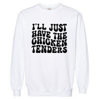 Chicken Tenders Ill Just Have The Chicken Tenders Garment-Dyed Sweatshirt