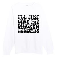 Chicken Tenders Ill Just Have The Chicken Tenders Premium Crewneck Sweatshirt