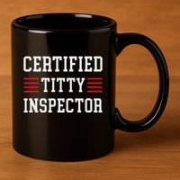 Certified Titty Inspector 11oz C Handle Ceramic Mug