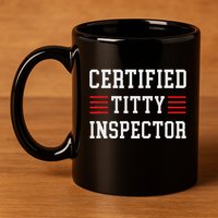 Certified Titty Inspector 11oz C Handle Ceramic Mug