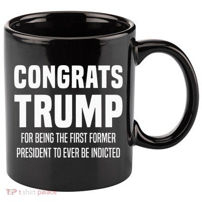 Congrats Trump Indicted 11oz C Handle Ceramic Mug