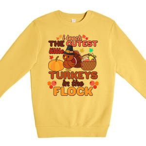 Cute Thanksgiving I Teach The Cutest Little Turkeys In The Flock Premium Crewneck Sweatshirt