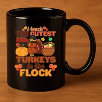 Cute Thanksgiving I Teach The Cutest Little Turkeys In The Flock 11oz C Handle Ceramic Mug