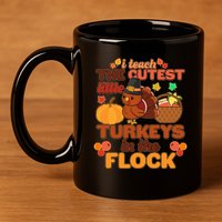Cute Thanksgiving I Teach The Cutest Little Turkeys In The Flock 11oz C Handle Ceramic Mug