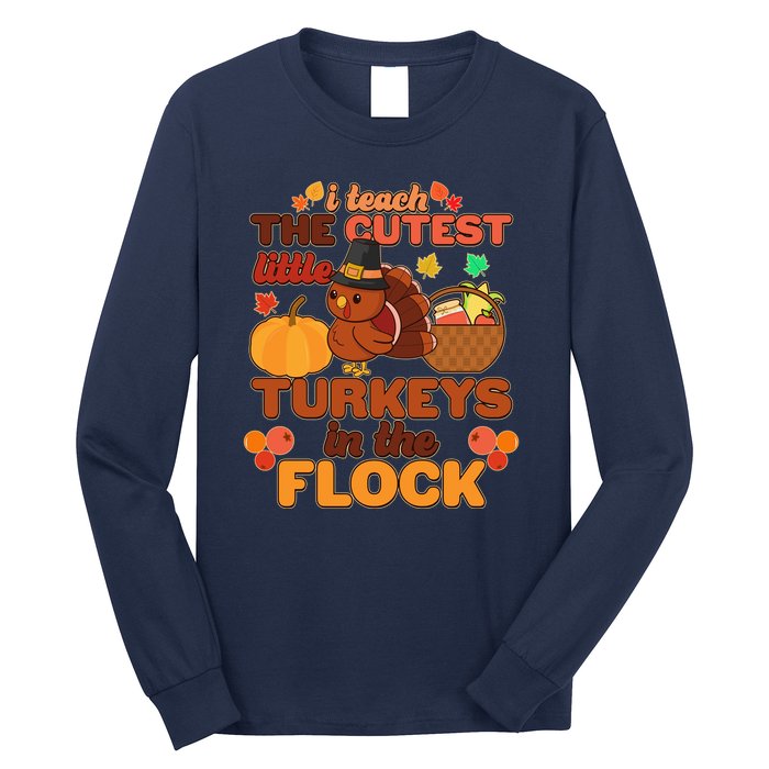 Cute Thanksgiving I Teach The Cutest Little Turkeys In The Flock Long Sleeve Shirt