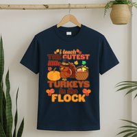 Cute Thanksgiving I Teach The Cutest Little Turkeys In The Flock T-Shirt