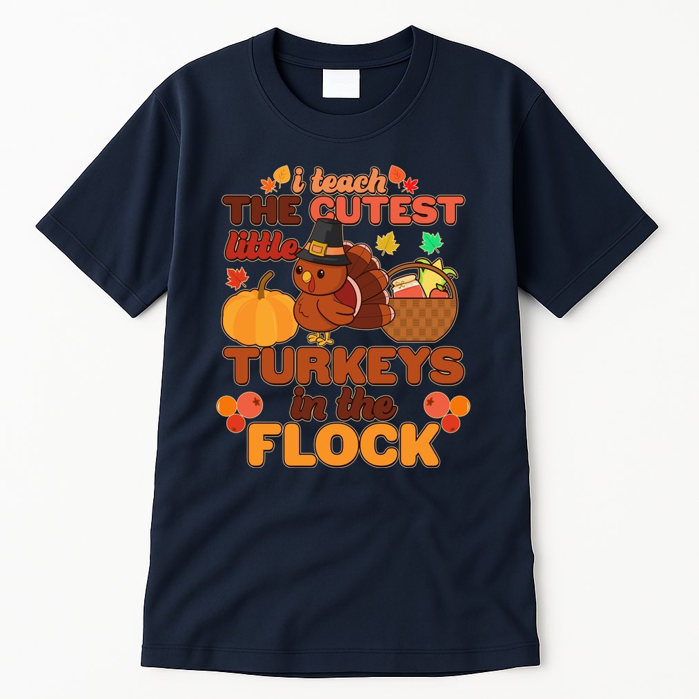 Cute Thanksgiving I Teach The Cutest Little Turkeys In The Flock Tall T-Shirt