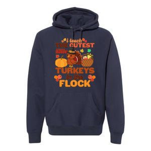 Cute Thanksgiving I Teach The Cutest Little Turkeys In The Flock Premium Hoodie