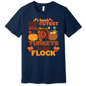 Cute Thanksgiving I Teach The Cutest Little Turkeys In The Flock Premium T-Shirt