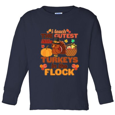 Cute Thanksgiving I Teach The Cutest Little Turkeys In The Flock Toddler Long Sleeve Shirt