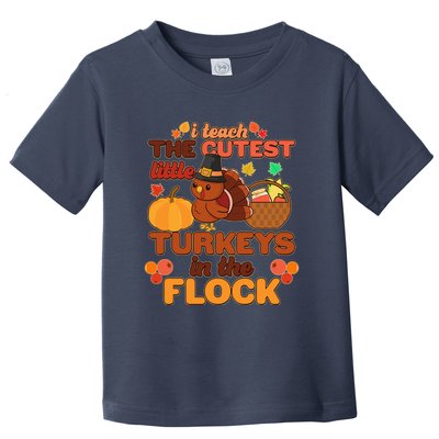 Cute Thanksgiving I Teach The Cutest Little Turkeys In The Flock Toddler T-Shirt