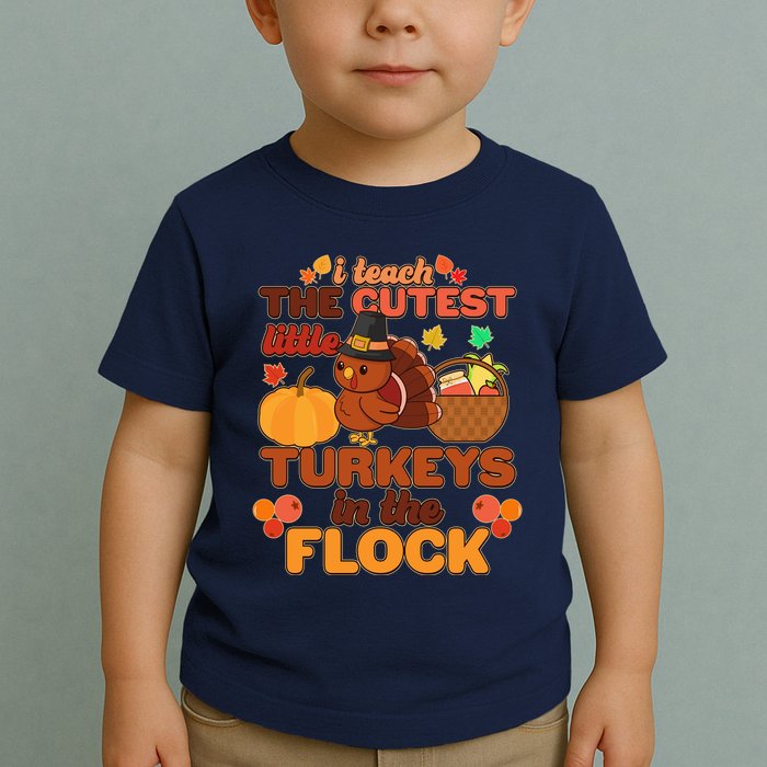 Cute Thanksgiving I Teach The Cutest Little Turkeys In The Flock Toddler T-Shirt