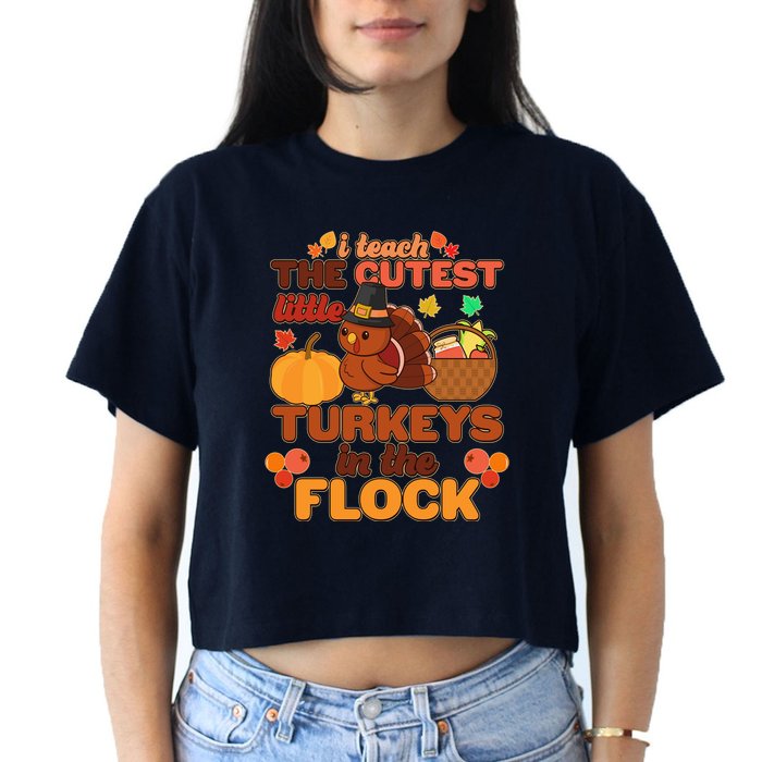 Cute Thanksgiving I Teach The Cutest Little Turkeys In The Flock Crop Top
