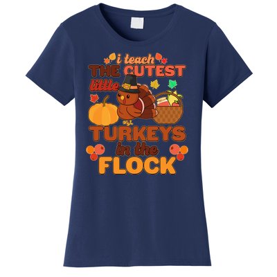 Cute Thanksgiving I Teach The Cutest Little Turkeys In The Flock Women's T-Shirt