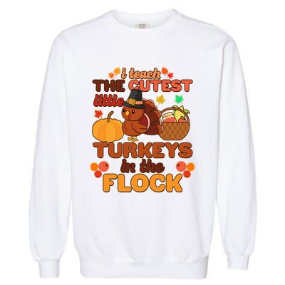 Cute Thanksgiving I Teach The Cutest Little Turkeys In The Flock Garment-Dyed Sweatshirt