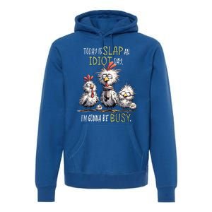 Chicken Today Is Slap An Idiot Day I’M Gonna Be Busy Premium Hoodie