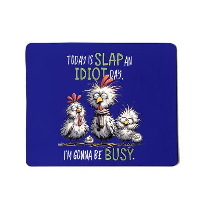 Chicken Today Is Slap An Idiot Day I’M Gonna Be Busy Mousepad