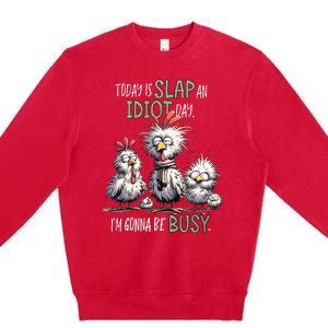 Chicken Today Is Slap An Idiot Day I’M Gonna Be Busy Premium Crewneck Sweatshirt