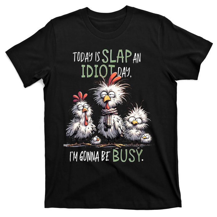 Chicken Today Is Slap An Idiot Day I’M Gonna Be Busy T-Shirt