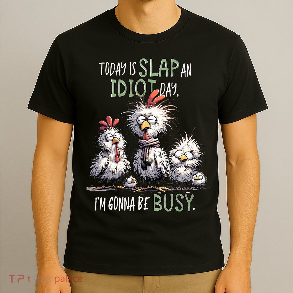 Chicken Today Is Slap An Idiot Day I’M Gonna Be Busy T-Shirt