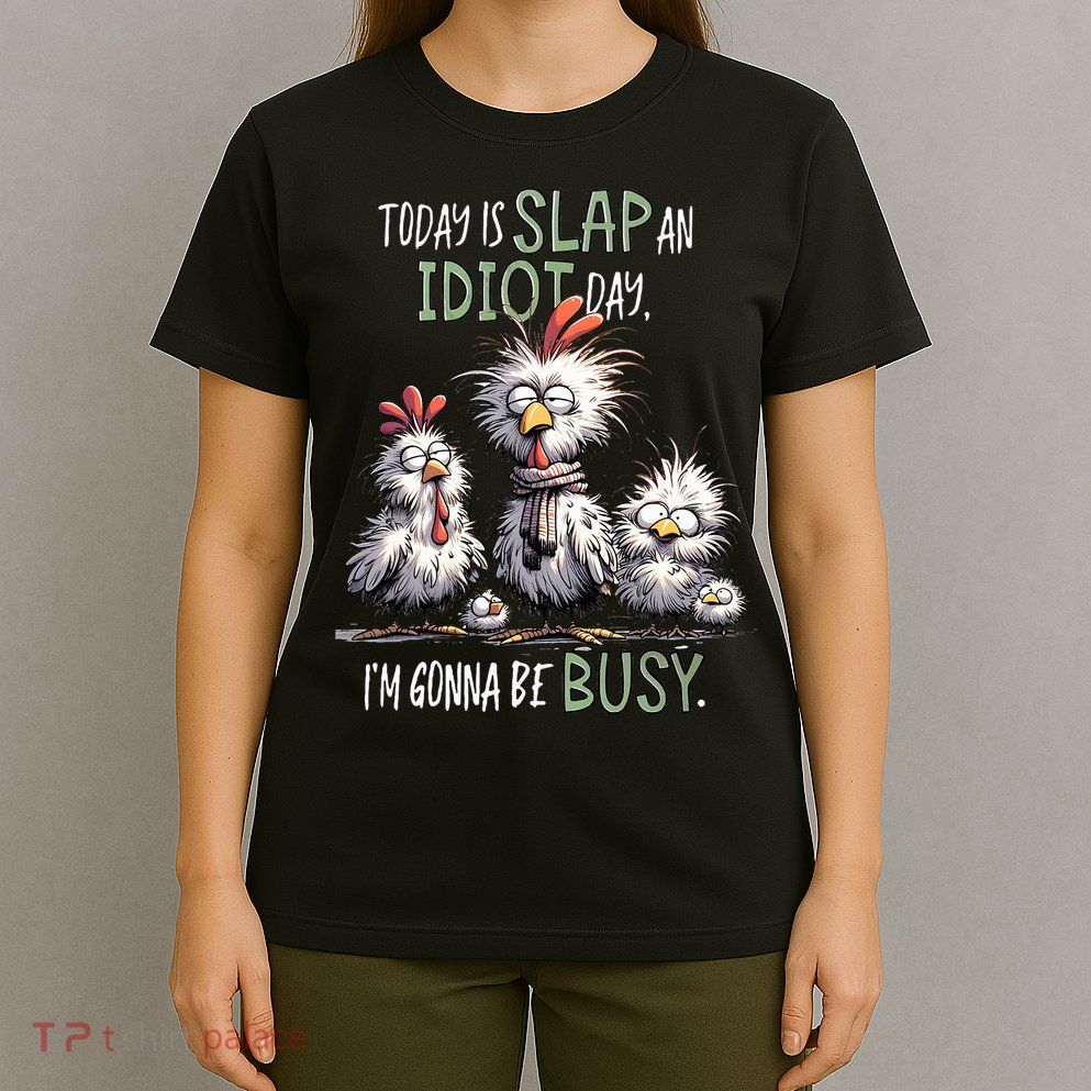 Chicken Today Is Slap An Idiot Day I’M Gonna Be Busy T-Shirt