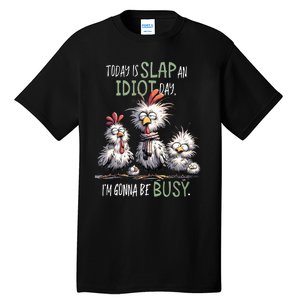 Chicken Today Is Slap An Idiot Day I’M Gonna Be Busy Tall T-Shirt