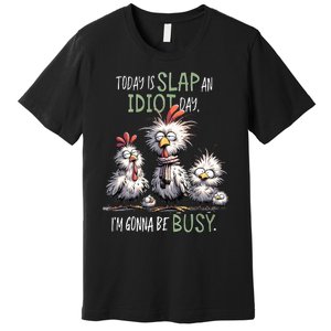 Chicken Today Is Slap An Idiot Day I’M Gonna Be Busy Premium T-Shirt