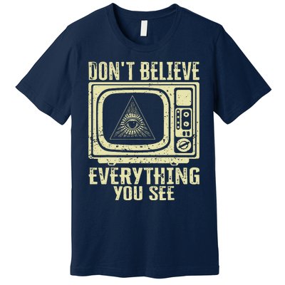 Conspiracy Theory Illuminati Dont Believe Everything You See Premium T-Shirt