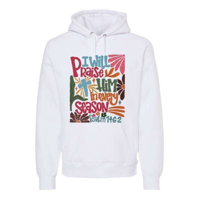 Christian Thanksgiving I Will Praise Him In Every Season Premium Hoodie