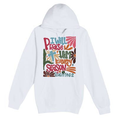 Christian Thanksgiving I Will Praise Him In Every Season Premium Pullover Hoodie