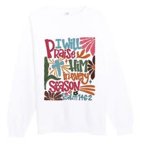 Christian Thanksgiving I Will Praise Him In Every Season Premium Crewneck Sweatshirt