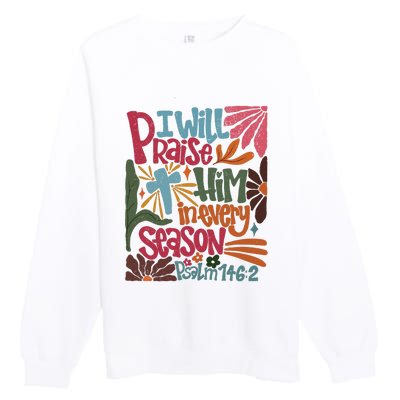 Christian Thanksgiving I Will Praise Him In Every Season Premium Crewneck Sweatshirt