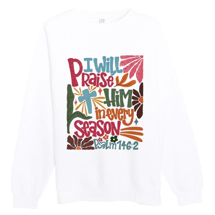 Christian Thanksgiving I Will Praise Him In Every Season Premium Crewneck Sweatshirt