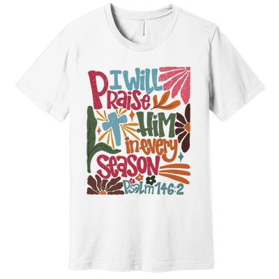 Christian Thanksgiving I Will Praise Him In Every Season Premium T-Shirt