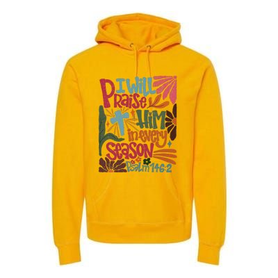 Christian Thanksgiving I Will Praise Him In Every Season Premium Hoodie