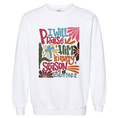 Christian Thanksgiving I Will Praise Him In Every Season Garment-Dyed Sweatshirt